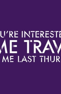 If you're interested in time travel, meet me last Thursday.