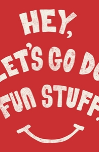 Hey, Let's Go Do Fun Stuff!