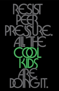 Resist peer pressure. All the cool kids are doing it.