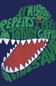 If history repeats itself, I'm totally getting a dinosaur.