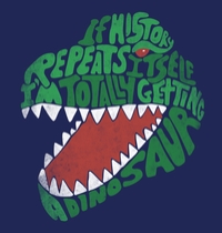 If history repeats itself, I'm totally getting a dinosaur. t-shirt design