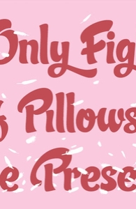 I only fight if pillows are present.