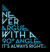 Never argue with a 90 degree angle. It's always right. t-shirt design