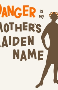 Danger is my mother's maiden name.