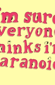 I'm Sure Everyone Thinks I'm Paranoid.