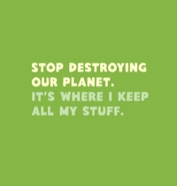 Stop destroying our planet. It's where I keep... t-shirt design